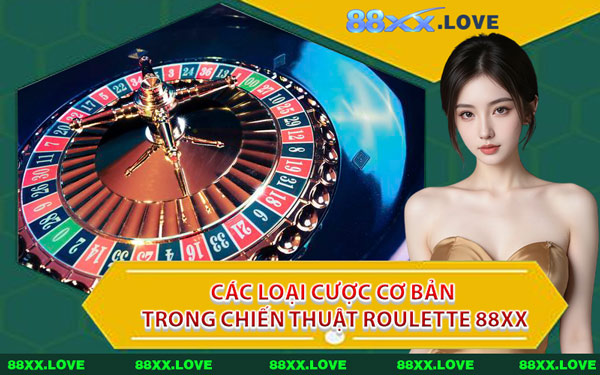 Các Loại Cược Cơ Bản Trong Chiến Thuật Roulette 88XX