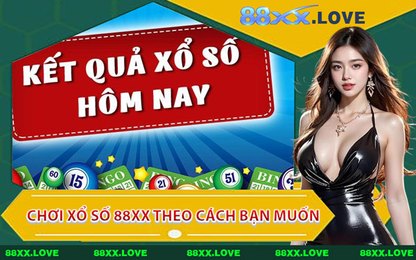 Chơi Xổ Số 88XX Theo Cách Bạn Muốn