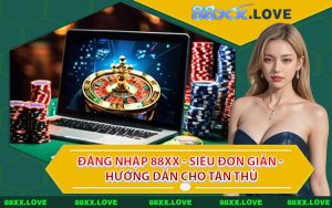 Đăng Nhập 88XX - Siêu Đơn Giản - Hướng Dẫn Cho Tân Thủ