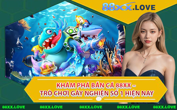 Khám Phá Bắn Cá 88XX – Trò Chơi Gây Nghiện Số 1 Hiện Nay