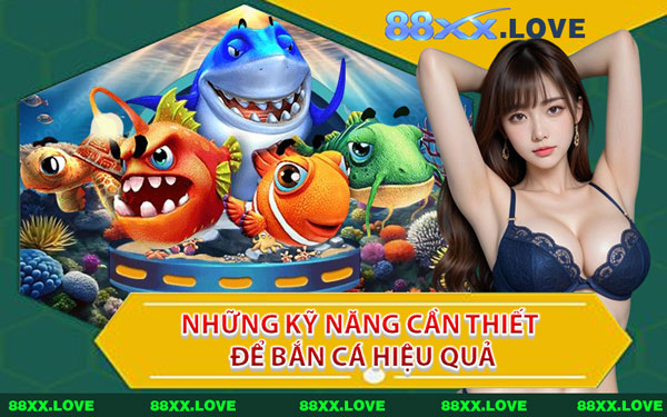 Những Kỹ Năng Cần Thiết Để Bắn Cá Hiệu Quả