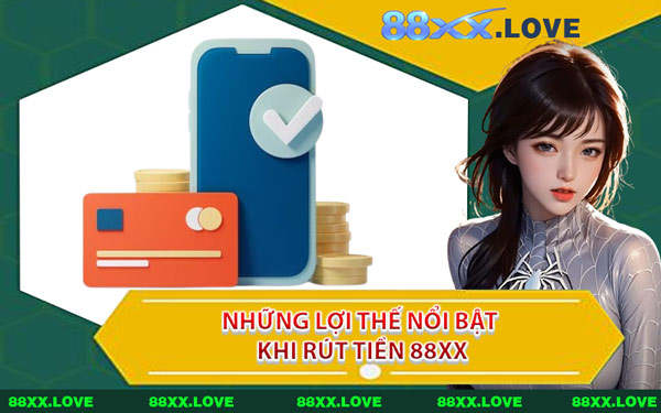 Những Lợi Thế Nổi Bật Khi Rút Tiền 88XX