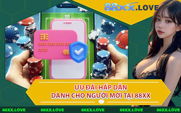Ưu Đãi Hấp Dẫn Dành Cho Người Mới Tại 88XX