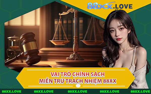 Vai Trò Chính Sách Miễn Trừ Trách Nhiệm 88XX