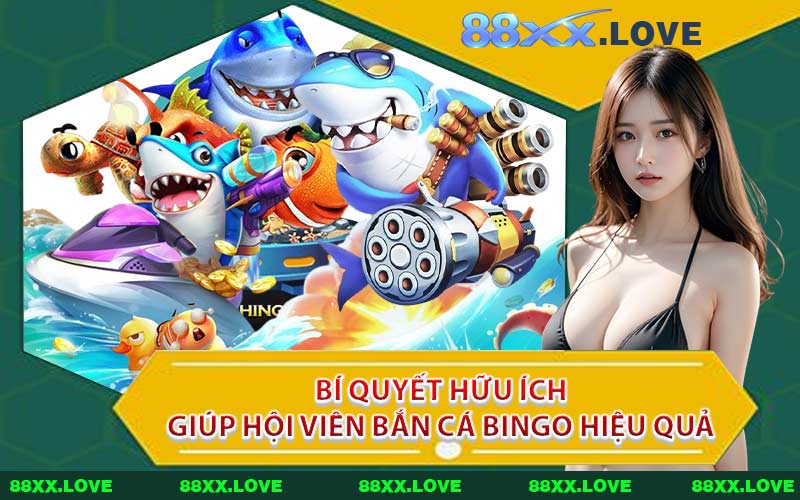 Bí Quyết Hữu Ích Giúp Hội Viên Bắn Cá Bingo Hiệu Quả