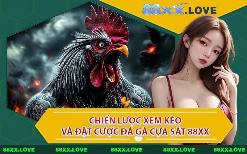 Chiến Lược Xem Kèo Và Đặt Cược Đá Gà Cựa Sắt 88XX