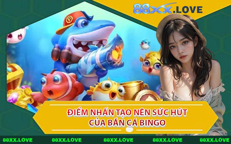 Điểm Nhấn Tạo Nên Sức Hút Của Bắn Cá Bingo