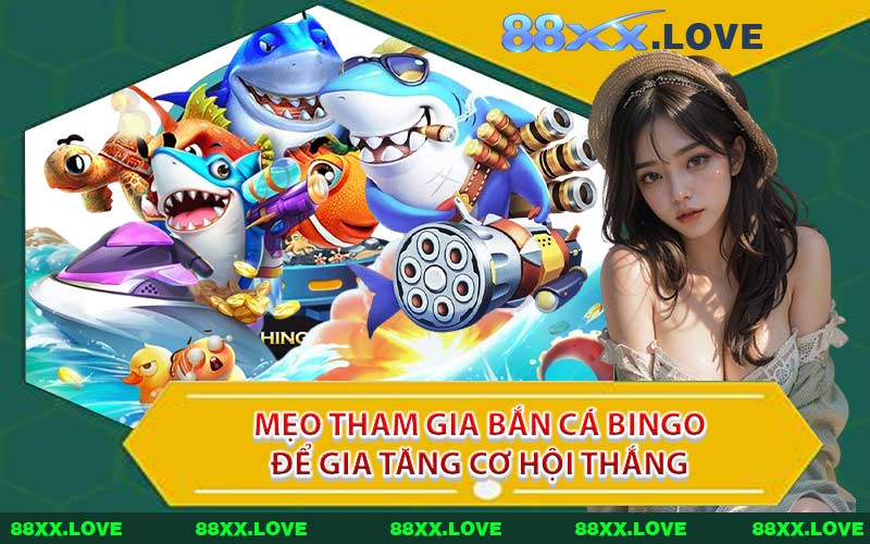 Mẹo Tham Gia Bắn Cá Bingo Để Gia Tăng Cơ Hội Thắng