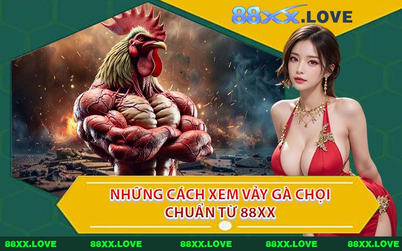 Những Cách Xem Vảy Gà Chọi Chuẩn Từ 88XX