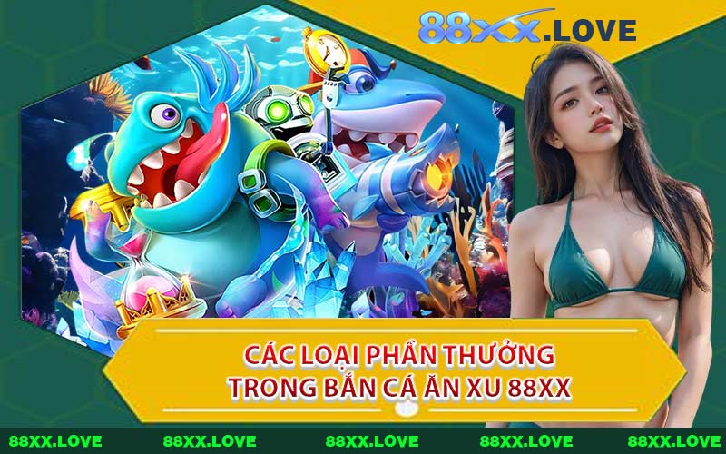 Các Loại Phần Thưởng Trong Bắn Cá Ăn Xu 88XX