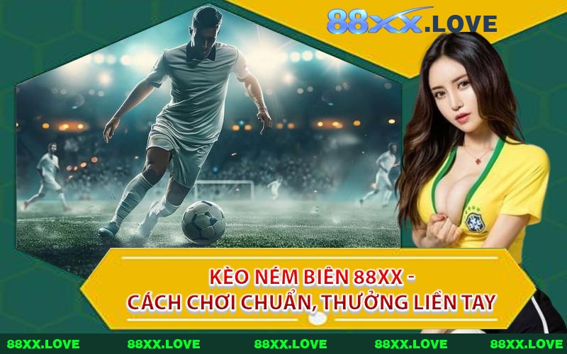 Kèo Ném Biên 88XX - Cách Chơi Chuẩn, Thưởng Liền Tay