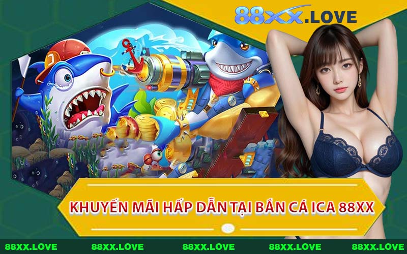 Khuyến Mãi Hấp Dẫn Tại Bắn Cá ICA 88XX