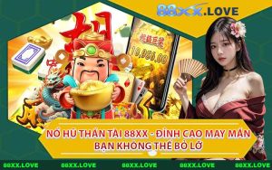 Nổ Hũ Thần Tài 88XX - Đỉnh Cao May Mắn Bạn Không Thể Bỏ Lỡ
