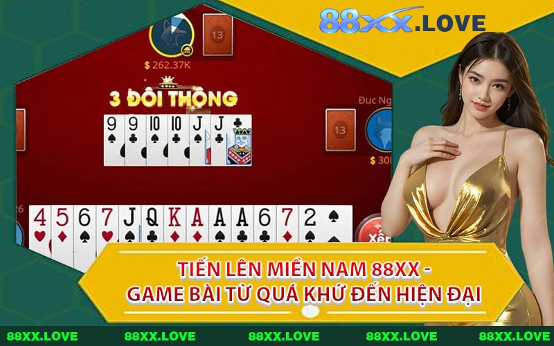 Tiến Lên Miền Nam 88XX - Game Bài Từ Quá Khứ Đến Hiện Đại
