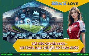Bắt Kèo Chuẩn 88XX - An Toàn, Hạn Chế Rủi Ro Thua Cuộc