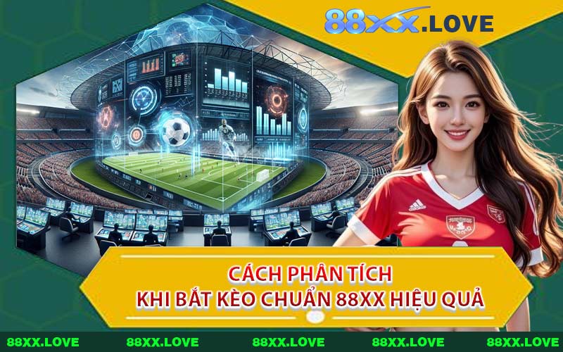 Cách Phân Tích Khi Bắt Kèo Chuẩn 88XX Hiệu Quả