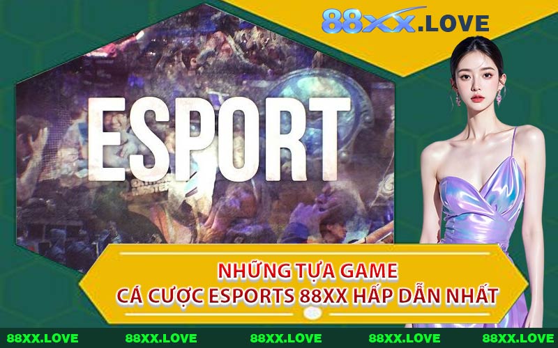 Những Tựa Game Cá Cược Esports 88XX Hấp Dẫn Nhất