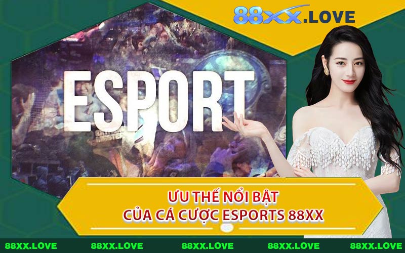 Ưu Thế Nổi Bật Của Cá Cược Esports 88XX