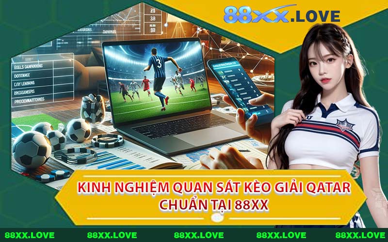Kinh nghiệm quan sát kèo giải Qatar chuẩn tại 88XX